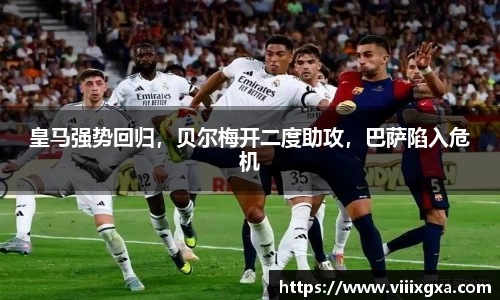 皇马强势回归，贝尔梅开二度助攻，巴萨陷入危机