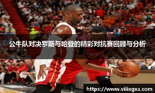 公牛队对决罗斯与哈登的精彩对抗赛回顾与分析