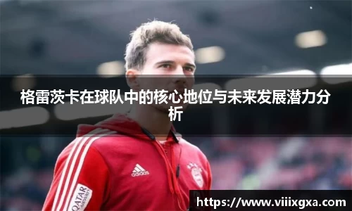 格雷茨卡在球队中的核心地位与未来发展潜力分析
