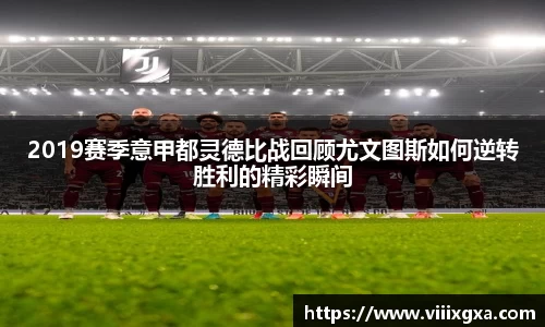 2019赛季意甲都灵德比战回顾尤文图斯如何逆转胜利的精彩瞬间