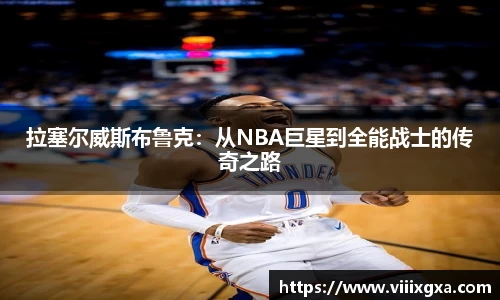 拉塞尔威斯布鲁克：从NBA巨星到全能战士的传奇之路