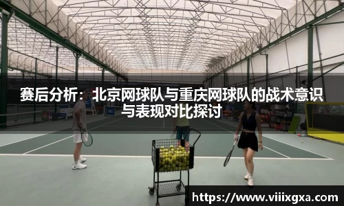 赛后分析：北京网球队与重庆网球队的战术意识与表现对比探讨
